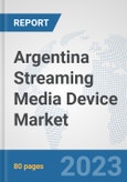 Argentina Streaming Media Device Market: Prospects, Trends Analysis, Market Size and Forecasts up to 2030- Product Image