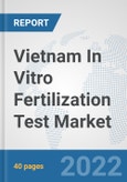 Vietnam In Vitro Fertilization Test Market: Prospects, Trends Analysis, Market Size and Forecasts up to 2028- Product Image