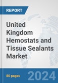 United Kingdom Hemostats and Tissue Sealants Market: Prospects, Trends Analysis, Market Size and Forecasts up to 2028- Product Image