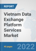 Vietnam Data Exchange Platform Services Market: Prospects, Trends Analysis, Market Size and Forecasts up to 2028- Product Image