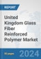 United Kingdom Glass Fiber Reinforced Polymer Market: Prospects, Trends Analysis, Market Size and Forecasts up to 2030 - Product Thumbnail Image