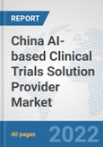 China AI-based Clinical Trials Solution Provider Market: Prospects, Trends Analysis, Market Size and Forecasts up to 2028- Product Image
