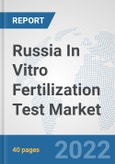 Russia In Vitro Fertilization Test Market: Prospects, Trends Analysis, Market Size and Forecasts up to 2028- Product Image