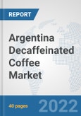 Argentina Decaffeinated Coffee Market: Prospects, Trends Analysis, Market Size and Forecasts up to 2028- Product Image