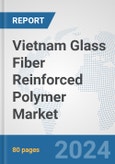 Vietnam Glass Fiber Reinforced Polymer Market: Prospects, Trends Analysis, Market Size and Forecasts up to 2030- Product Image