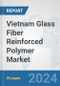 Vietnam Glass Fiber Reinforced Polymer Market: Prospects, Trends Analysis, Market Size and Forecasts up to 2030 - Product Thumbnail Image