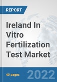 Ireland In Vitro Fertilization Test Market: Prospects, Trends Analysis, Market Size and Forecasts up to 2028- Product Image