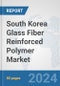 South Korea Glass Fiber Reinforced Polymer Market: Prospects, Trends Analysis, Market Size and Forecasts up to 2030 - Product Thumbnail Image