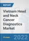 Vietnam Head and Neck Cancer Diagnostics Market: Prospects, Trends Analysis, Market Size and Forecasts up to 2028 - Product Image