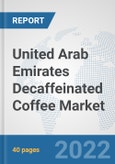 United Arab Emirates Decaffeinated Coffee Market: Prospects, Trends Analysis, Market Size and Forecasts up to 2028- Product Image