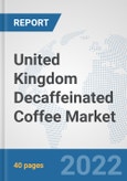 United Kingdom Decaffeinated Coffee Market: Prospects, Trends Analysis, Market Size and Forecasts up to 2028- Product Image