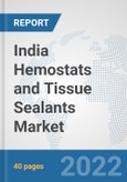 India Hemostats and Tissue Sealants Market: Prospects, Trends Analysis, Market Size and Forecasts up to 2028- Product Image
