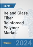 Ireland Glass Fiber Reinforced Polymer Market: Prospects, Trends Analysis, Market Size and Forecasts up to 2028- Product Image