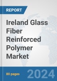 Ireland Glass Fiber Reinforced Polymer Market: Prospects, Trends Analysis, Market Size and Forecasts up to 2030- Product Image