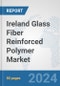 Ireland Glass Fiber Reinforced Polymer Market: Prospects, Trends Analysis, Market Size and Forecasts up to 2030 - Product Image