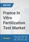 France In Vitro Fertilization Test Market: Prospects, Trends Analysis, Market Size and Forecasts up to 2028 - Product Thumbnail Image