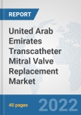 United Arab Emirates Transcatheter Mitral Valve Replacement Market: Prospects, Trends Analysis, Market Size and Forecasts up to 2028- Product Image