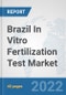 Brazil In Vitro Fertilization Test Market: Prospects, Trends Analysis, Market Size and Forecasts up to 2028 - Product Thumbnail Image