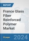 France Glass Fiber Reinforced Polymer Market: Prospects, Trends Analysis, Market Size and Forecasts up to 2030 - Product Image