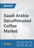 Saudi Arabia Decaffeinated Coffee Market: Prospects, Trends Analysis, Market Size and Forecasts up to 2028- Product Image