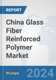 China Glass Fiber Reinforced Polymer Market: Prospects, Trends Analysis, Market Size and Forecasts up to 2030- Product Image