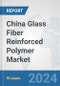 China Glass Fiber Reinforced Polymer Market: Prospects, Trends Analysis, Market Size and Forecasts up to 2030 - Product Image