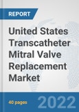 United States Transcatheter Mitral Valve Replacement Market: Prospects, Trends Analysis, Market Size and Forecasts up to 2028- Product Image