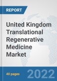 United Kingdom Translational Regenerative Medicine Market: Prospects, Trends Analysis, Market Size and Forecasts up to 2028- Product Image