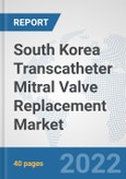 South Korea Transcatheter Mitral Valve Replacement Market: Prospects, Trends Analysis, Market Size and Forecasts up to 2028- Product Image
