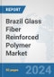 Brazil Glass Fiber Reinforced Polymer Market: Prospects, Trends Analysis, Market Size and Forecasts up to 2030 - Product Image