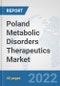 Poland Metabolic Disorders Therapeutics Market: Prospects, Trends Analysis, Market Size and Forecasts up to 2028 - Product Image