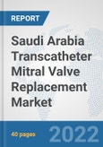 Saudi Arabia Transcatheter Mitral Valve Replacement Market: Prospects, Trends Analysis, Market Size and Forecasts up to 2028- Product Image
