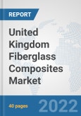 United Kingdom Fiberglass Composites Market: Prospects, Trends Analysis, Market Size and Forecasts up to 2028- Product Image