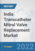 India Transcatheter Mitral Valve Replacement Market: Prospects, Trends Analysis, Market Size and Forecasts up to 2028- Product Image
