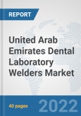 United Arab Emirates Dental Laboratory Welders Market: Prospects, Trends Analysis, Market Size and Forecasts up to 2028- Product Image