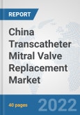 China Transcatheter Mitral Valve Replacement Market: Prospects, Trends Analysis, Market Size and Forecasts up to 2028- Product Image
