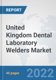 United Kingdom Dental Laboratory Welders Market: Prospects, Trends Analysis, Market Size and Forecasts up to 2028- Product Image
