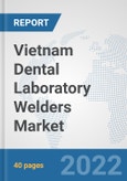 Vietnam Dental Laboratory Welders Market: Prospects, Trends Analysis, Market Size and Forecasts up to 2028- Product Image