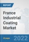 France Industrial Coating Market: Prospects, Trends Analysis, Market Size and Forecasts up to 2028 - Product Thumbnail Image