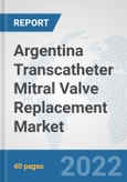 Argentina Transcatheter Mitral Valve Replacement Market: Prospects, Trends Analysis, Market Size and Forecasts up to 2028- Product Image