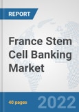 France Stem Cell Banking Market: Prospects, Trends Analysis, Market Size and Forecasts up to 2028- Product Image