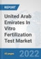United Arab Emirates In Vitro Fertilization Test Market: Prospects, Trends Analysis, Market Size and Forecasts up to 2028 - Product Thumbnail Image