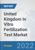 United Kingdom In Vitro Fertilization Test Market: Prospects, Trends Analysis, Market Size and Forecasts up to 2028- Product Image