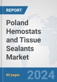 Poland Hemostats and Tissue Sealants Market: Prospects, Trends Analysis, Market Size and Forecasts up to 2028- Product Image
