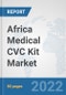 Africa Medical CVC Kit Market: Prospects, Trends Analysis, Market Size and Forecasts up to 2028 - Product Thumbnail Image