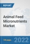 Animal Feed Micronutrients Market: Global Industry Analysis, Trends, Market Size, and Forecasts up to 2028 - Product Image