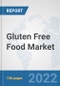 Gluten Free Food Market: Global Industry Analysis, Trends, Market Size, and Forecasts up to 2028 - Product Image