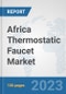 Africa Thermostatic Faucet Market: Prospects, Trends Analysis, Market Size and Forecasts up to 2030 - Product Thumbnail Image