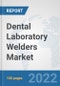 Dental Laboratory Welders Market: Global Industry Analysis, Trends, Market Size, and Forecasts up to 2028 - Product Image