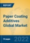 Paper Coating Additives Global Market Insights 2022, Analysis and Forecast to 2027, by Manufacturers, Regions, Technology - Product Image